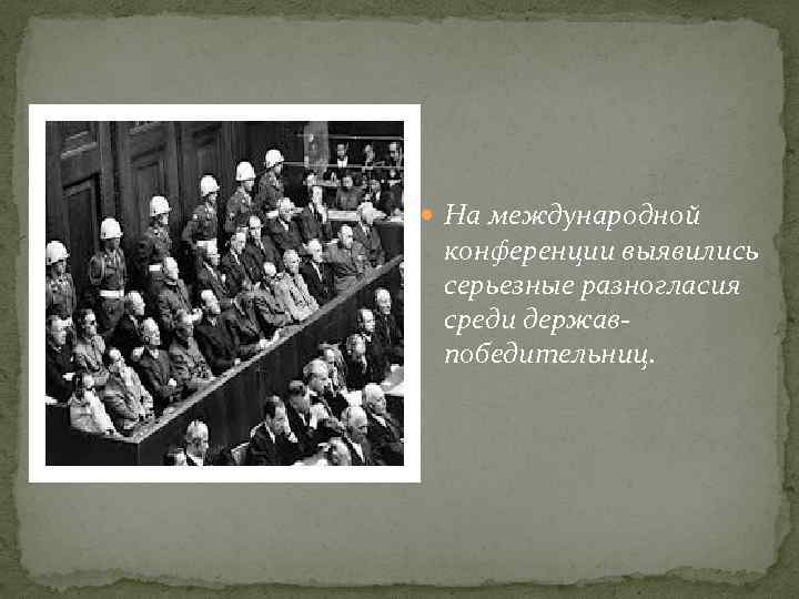  На международной конференции выявились серьезные разногласия среди державпобедительниц. 