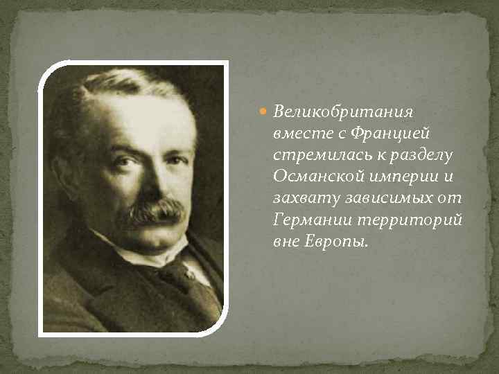  Великобритания вместе с Францией стремилась к разделу Османской империи и захвату зависимых от