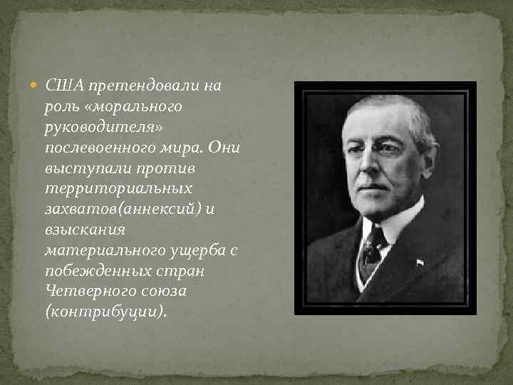  США претендовали на роль «морального руководителя» послевоенного мира. Они выступали против территориальных захватов(аннексий)