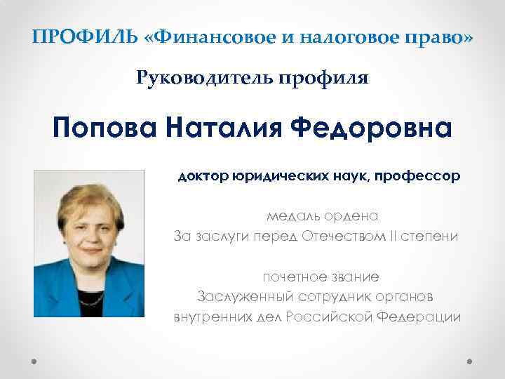 ПРОФИЛЬ «Финансовое и налоговое право» Руководитель профиля Попова Наталия Федоровна доктор юридических наук, профессор