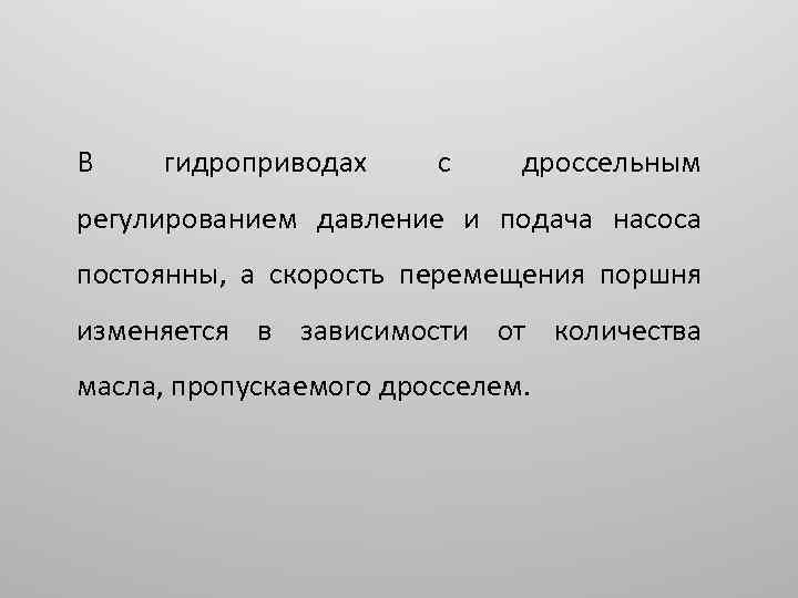В гидроприводах с дроссельным регулированием давление и подача насоса постоянны, а скорость перемещения поршня