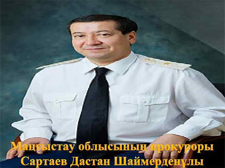 Маңғыстау облысының прокуроры Сартаев Дастан Шаймерденұлы 