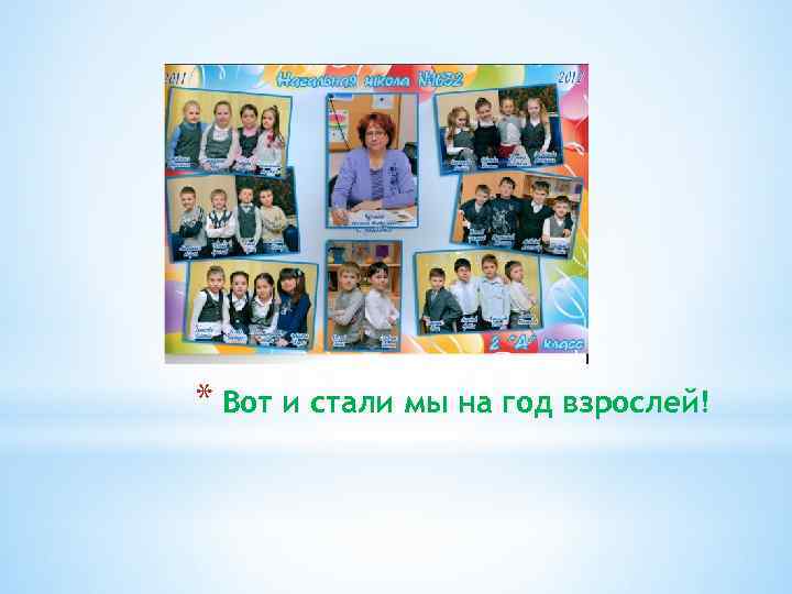 * Вот и стали мы на год взрослей! 