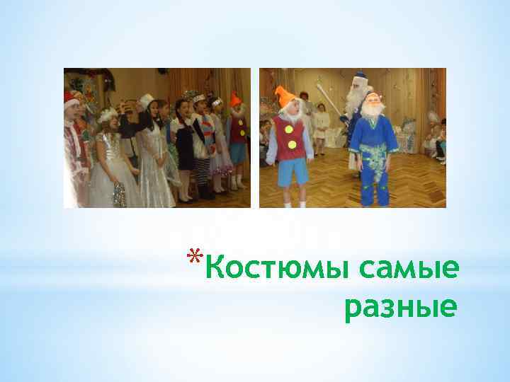 *Костюмы самые разные 