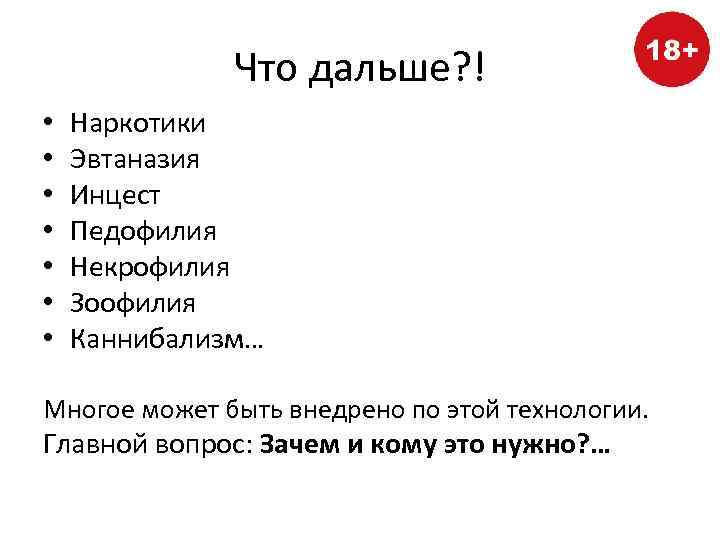 Что дальше? ! • • Наркотики Эвтаназия Инцест Педофилия Некрофилия Зоофилия Каннибализм… Многое может