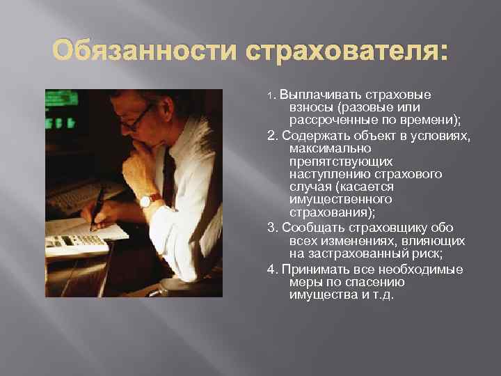 Обязанности страхователя: 1. Выплачивать страховые взносы (разовые или рассроченные по времени); 2. Содержать объект