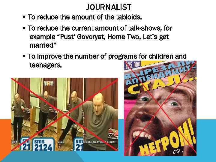 JOURNALIST • To reduce the amount of the tabloids. • To reduce the current