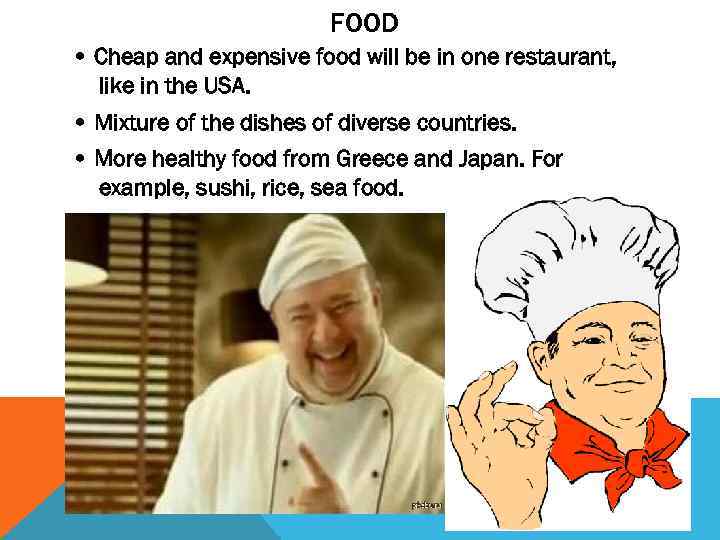 FOOD • Cheap and expensive food will be in one restaurant, like in the