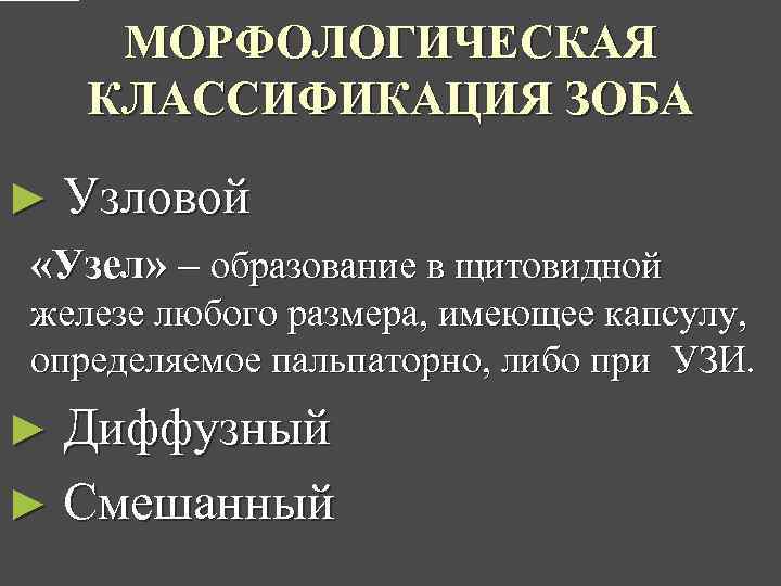 МОРФОЛОГИЧЕСКАЯ КЛАССИФИКАЦИЯ ЗОБА ► Узловой «Узел» – образование в щитовидной железе любого размера, имеющее