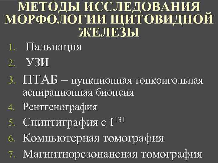 МЕТОДЫ ИССЛЕДОВАНИЯ МОРФОЛОГИИ ЩИТОВИДНОЙ ЖЕЛЕЗЫ Пальпация 2. УЗИ 1. 3. ПТАБ – пункционная тонкоигольная