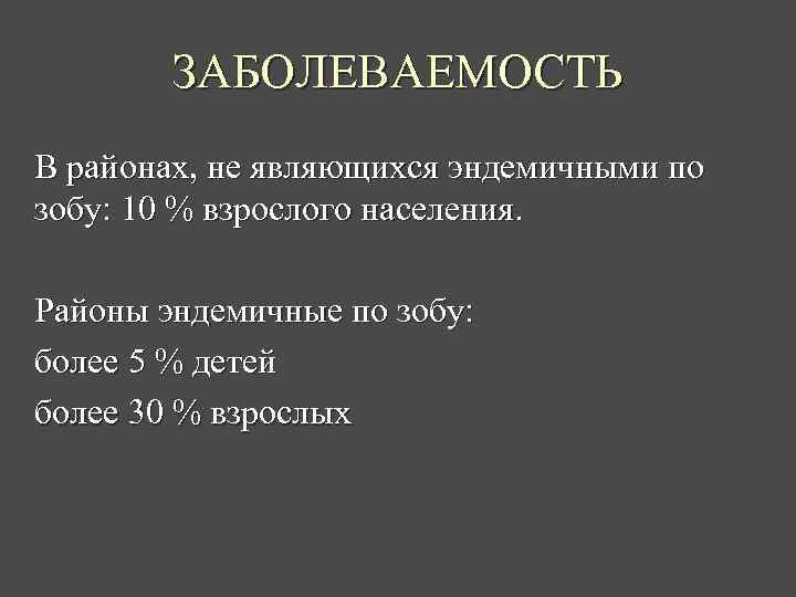 ЗАБОЛЕВАЕМОСТЬ В районах, не являющихся эндемичными по зобу: 10 % взрослого населения. Районы эндемичные