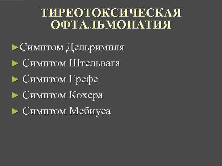 ТИРЕОТОКСИЧЕСКАЯ ОФТАЛЬМОПАТИЯ ►Симптом Дельримпля ► Симптом Штельвага ► Симптом Грефе ► Симптом Кохера ►