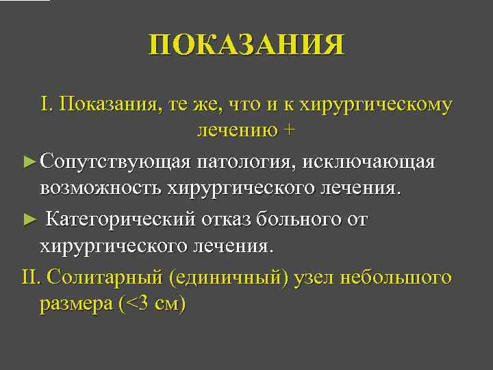 ПОКАЗАНИЯ I. Показания, те же, что и к хирургическому лечению + ► Сопутствующая патология,