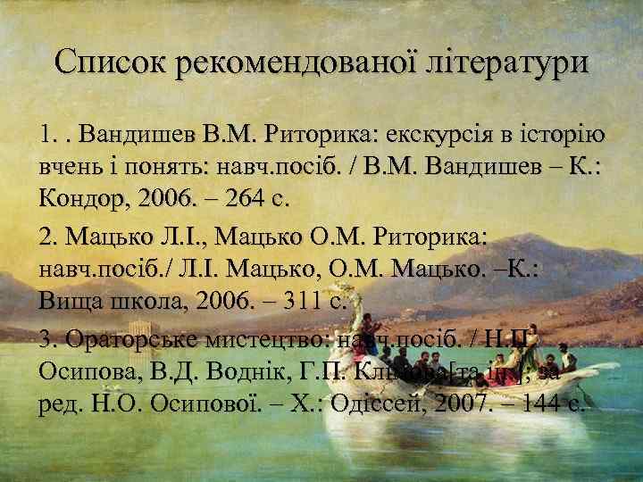 Список рекомендованої літератури 1. . Вандишев В. М. Риторика: екскурсія в історію вчень і