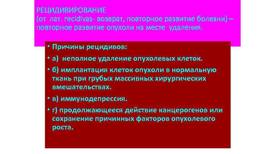 РЕЦИДИВИРОВАНИЕ (от лат. recidivas- возврат, повторное развитие болезни) – повторное развитие опухоли на месте