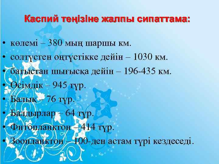 Каспий теңізіне жалпы сипаттама: • • көлемі – 380 мың шаршы км. солтүстен оңтүстікке