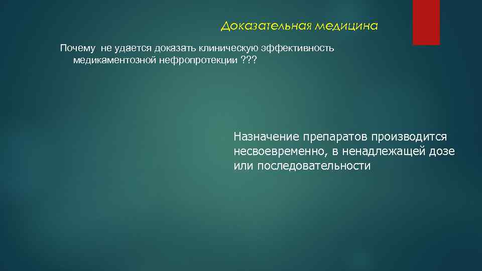 Доказательная медицина Почему не удается доказать клиническую эффективность медикаментозной нефропротекции ? ? ? Назначение