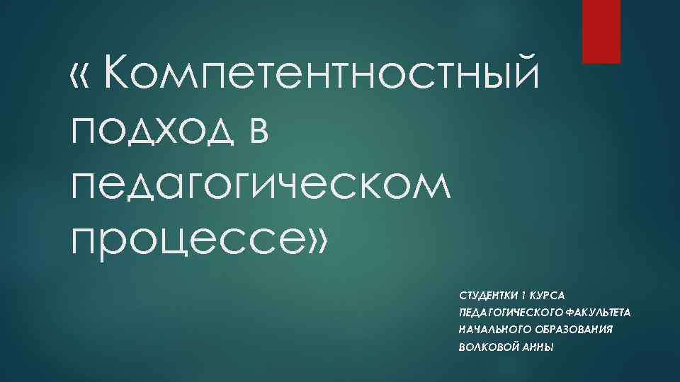  « Компетентностный подход в педагогическом процессе» СТУДЕНТКИ 1 КУРСА ПЕДАГОГИЧЕСКОГО ФАКУЛЬТЕТА НАЧАЛЬНОГО ОБРАЗОВАНИЯ