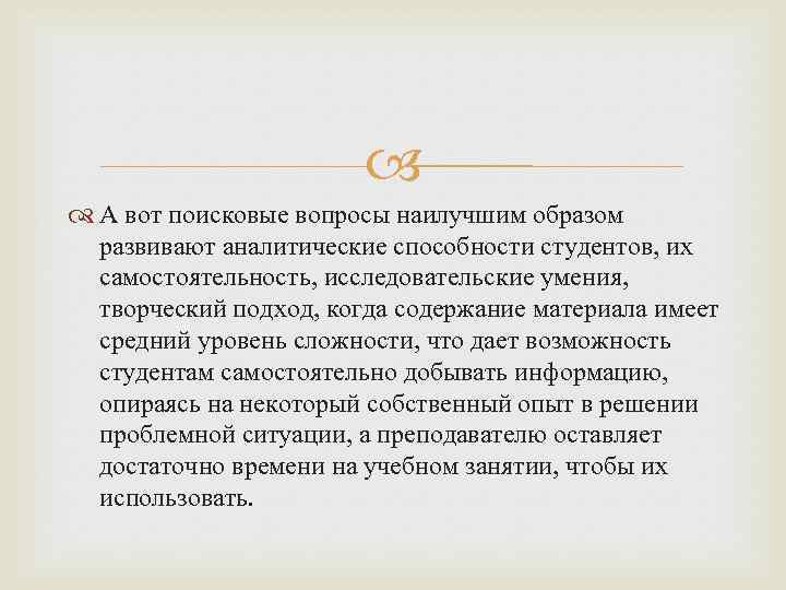  А вот поисковые вопросы наилучшим образом развивают аналитические способности студентов, их самостоятельность, исследовательские