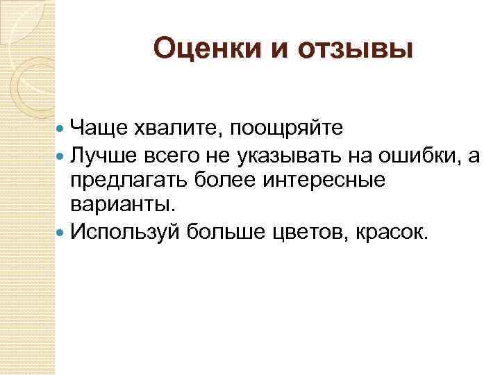 Оценки и отзывы Чаще хвалите, поощряйте Лучше всего не указывать на ошибки, а предлагать