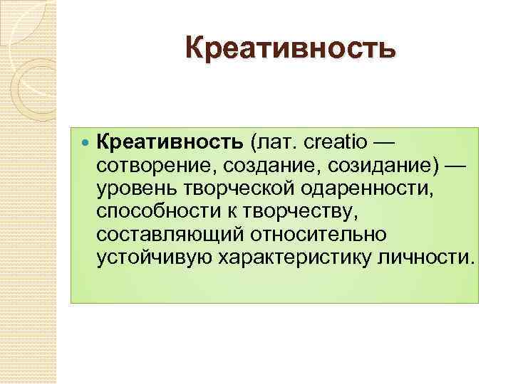 Креативность (лат. creatio — сотворение, создание, созидание) — уровень творческой одаренности, способности к творчеству,