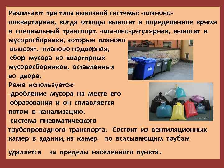 Различают три типа вывозной системы: -плановопоквартирная, когда отходы выносят в определенное время в специальный