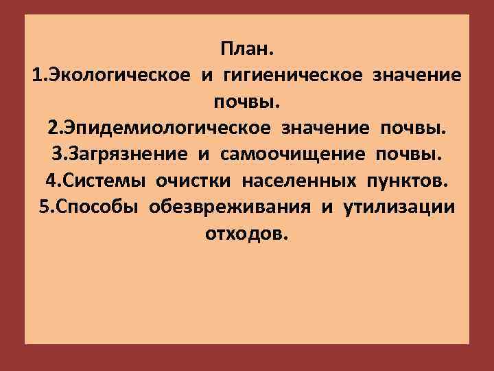 План. 1. Экологическое и гигиеническое значение почвы. 2. Эпидемиологическое значение почвы. 3. Загрязнение и
