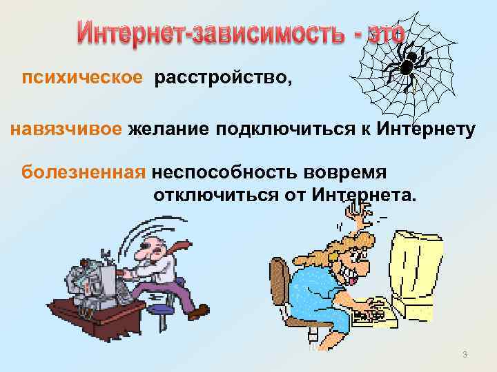 психическое расстройство, навязчивое желание подключиться к Интернету болезненная неспособность вовремя отключиться от Интернета. 3