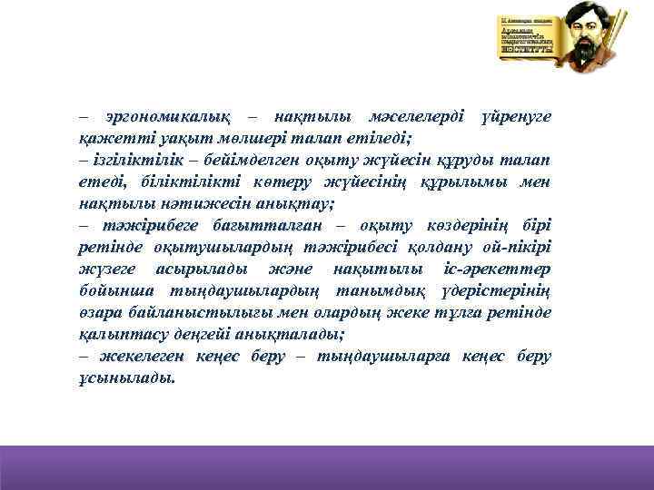 – эргономикалық – нақтылы мәселелердi үйренуге қажеттi уақыт мөлшерi талап етiледi; – iзгiлiктiлiк –