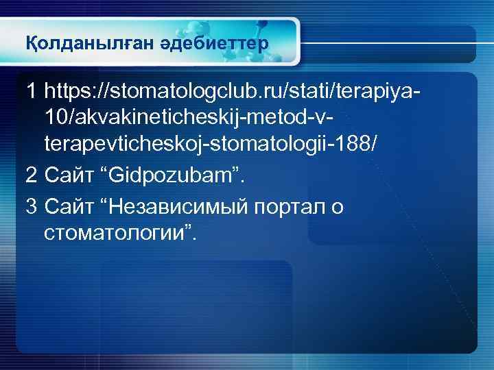 Қолданылған әдебиеттер 1 https: //stomatologclub. ru/stati/terapiya 10/akvakineticheskij-metod-vterapevticheskoj-stomatologii-188/ 2 Сайт “Gidpozubam”. 3 Сайт “Независимый портал