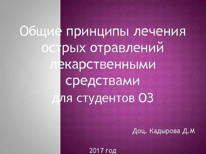 Общие принципы лечения острых отравлений лекарственными средствами для студентов ОЗ Доц. Кадырова Д. М