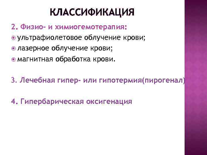 КЛАССИФИКАЦИЯ 2. Физио- и химиогемотерапия: ультрафиолетовое облучение крови; лазерное облучение крови; магнитная обработка крови.