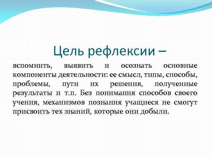 Цель рефлексии – вспомнить, выявить и осознать основные компоненты деятельности: ее смысл, типы, способы,