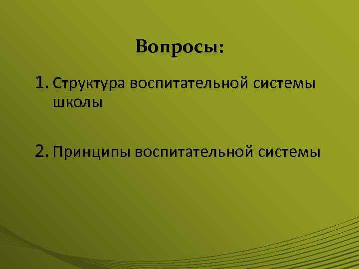 Вопросы: 1. Структура воспитательной системы школы 2. Принципы воспитательной системы 