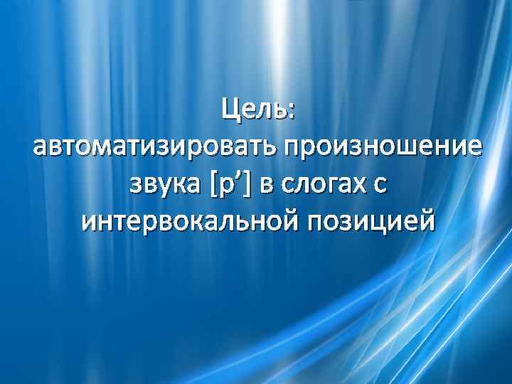 Цель: автоматизировать произношение звука [р’] в слогах с интервокальной позицией 