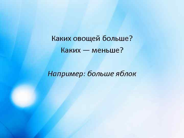 Каких овощей больше? Каких — меньше? Например: больше яблок 