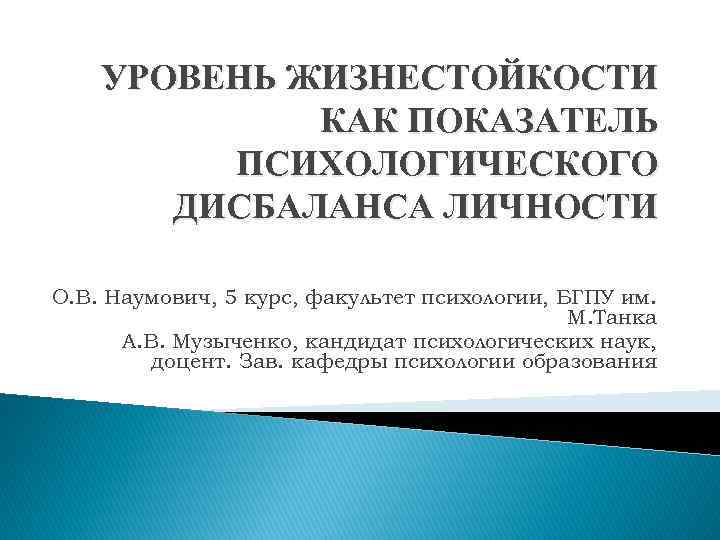 УРОВЕНЬ ЖИЗНЕСТОЙКОСТИ КАК ПОКАЗАТЕЛЬ ПСИХОЛОГИЧЕСКОГО ДИСБАЛАНСА ЛИЧНОСТИ О. В. Наумович, 5 курс, факультет психологии,