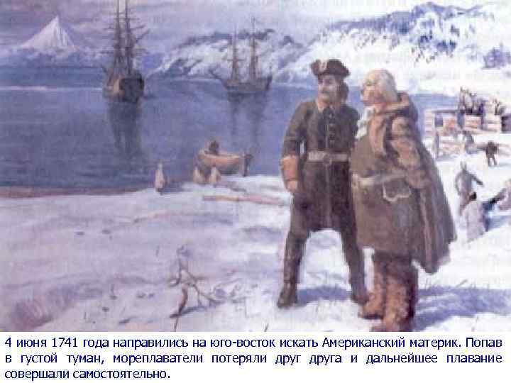 4 июня 1741 года направились на юго-восток искать Американский материк. Попав в густой туман,