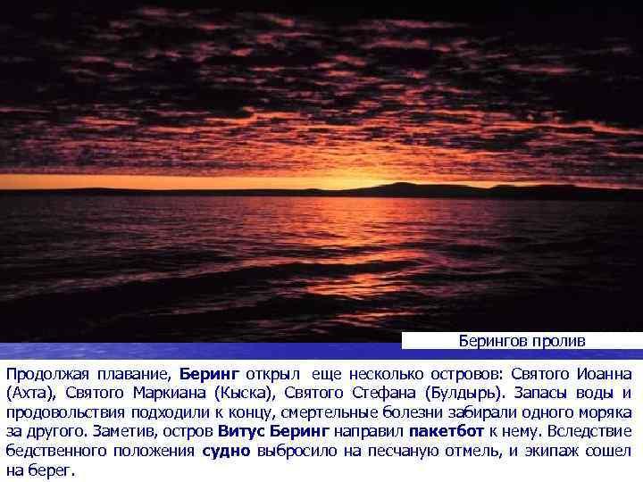Берингов пролив Продолжая плавание, Беринг открыл еще несколько островов: Святого Иоанна (Ахта), Святого Маркиана