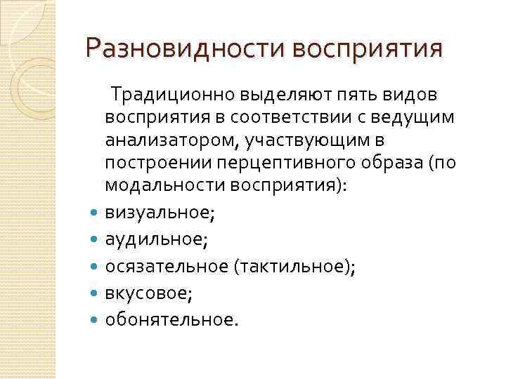 Разновидности восприятия Традиционно выделяют пять видов восприятия в соответствии с ведущим анализатором, участвующим в