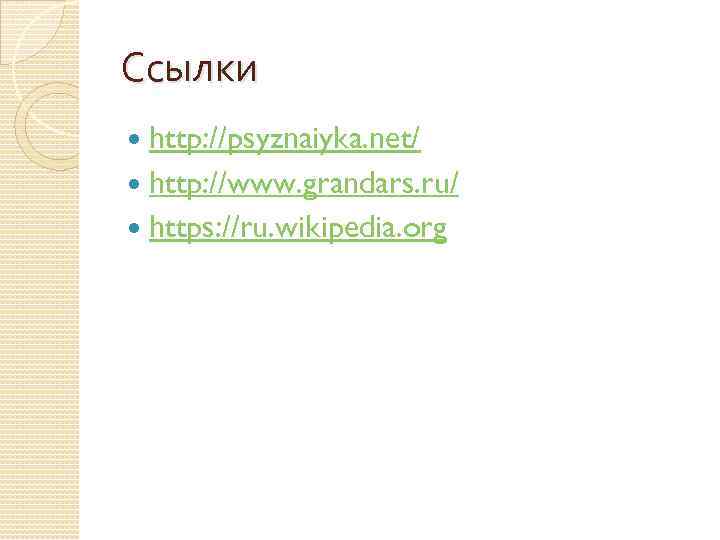 Ссылки http: //psyznaiyka. net/ http: //www. grandars. ru/ https: //ru. wikipedia. org 