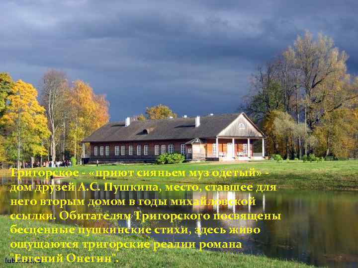 Тригорское - «приют сияньем муз одетый» дом друзей А. С. Пушкина, место, ставшее для