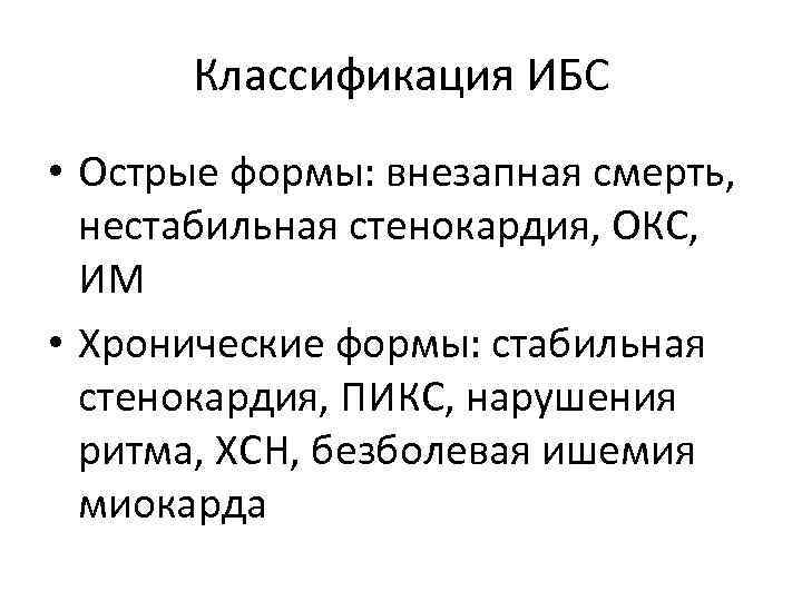 Классификация ИБС • Острые формы: внезапная смерть, нестабильная стенокардия, ОКС, ИМ • Хронические формы: