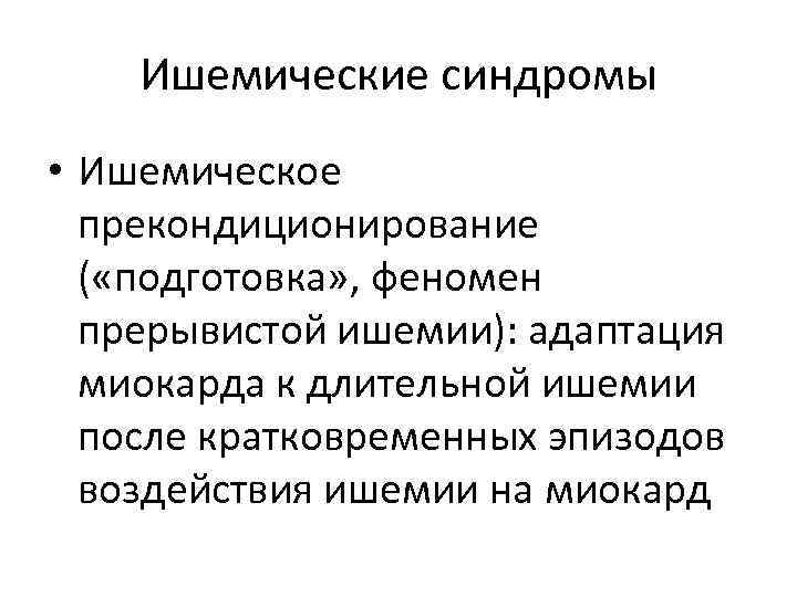 Ишемические синдромы • Ишемическое прекондиционирование ( «подготовка» , феномен прерывистой ишемии): адаптация миокарда к