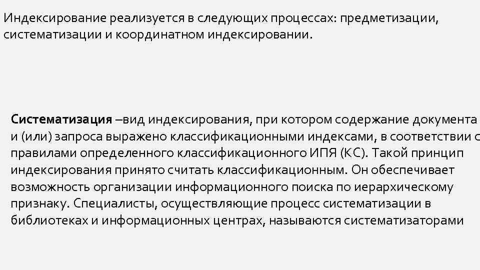 Индексирование реализуется в следующих процессах: предметизации, систематизации и координатном индексировании. Систематизация –вид индексирования, при