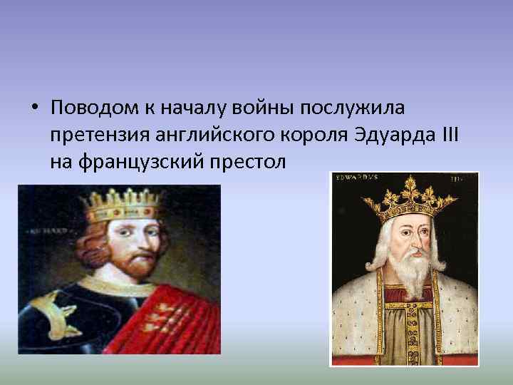  • Поводом к началу войны послужила претензия английского короля Эдуарда III на французский
