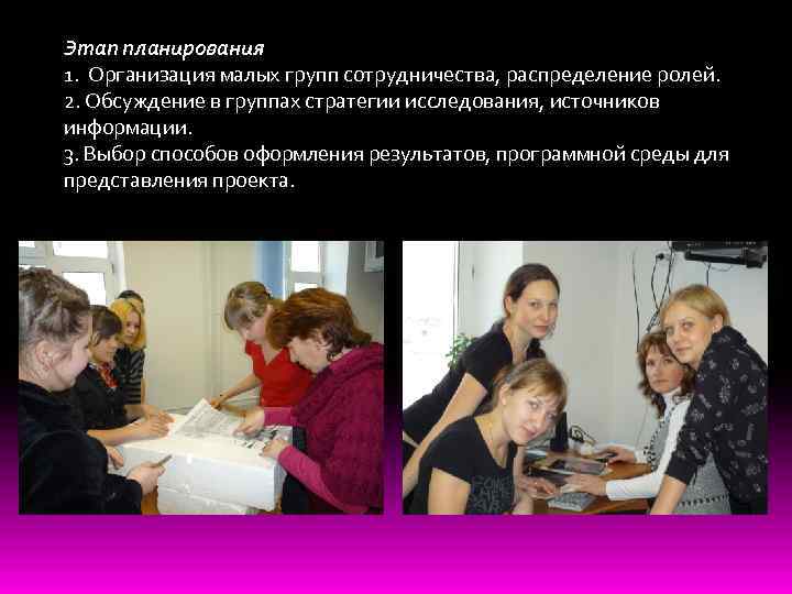 Этап планирования 1. Организация малых групп сотрудничества, распределение ролей. 2. Обсуждение в группах стратегии