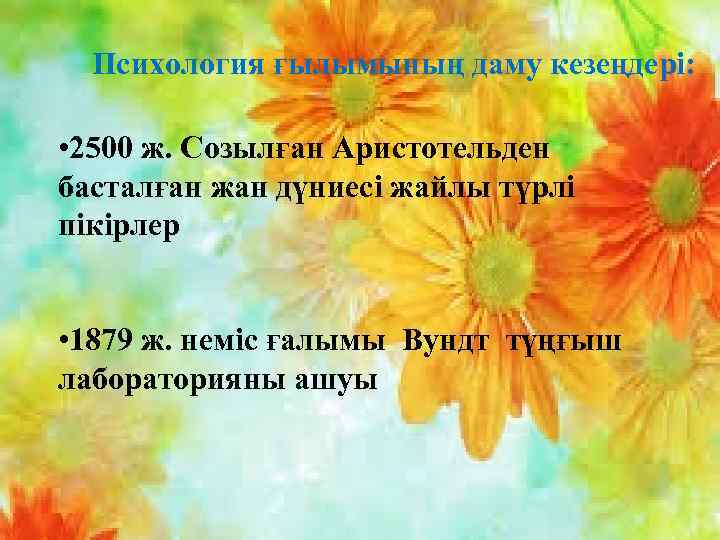 Психология ғылымының даму кезеңдері: • 2500 ж. Созылған Аристотельден басталған жан дүниесі жайлы түрлі