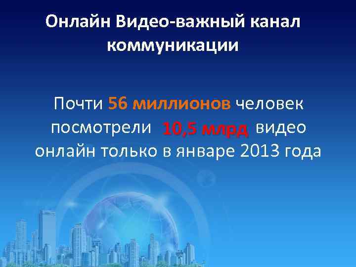 Онлайн Видео-важный канал коммуникации Почти 56 миллионов человек посмотрели 10, 5 млрд видео онлайн