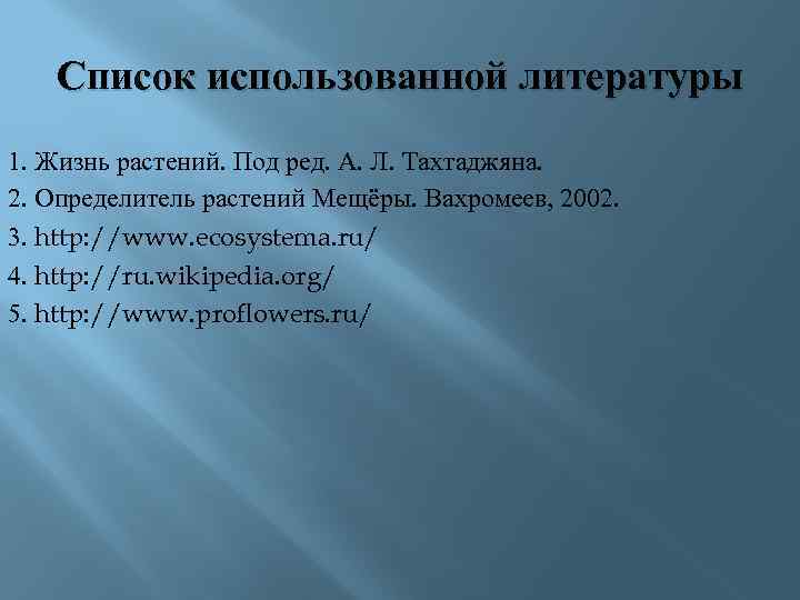 Список использованной литературы 1. Жизнь растений. Под ред. А. Л. Тахтаджяна. 2. Определитель растений